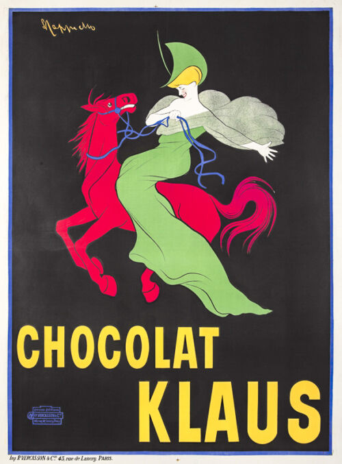 Chocolat Klaus, 1903 par Cappiello. Une amazone, à la robe et au chapeau verts, caracole sur un cheval rouge. «Pour le bon renom du produit ou de l’objet que l’affiche représente, je crois que l’impression brusque qu’elle produit ne doit jamais être bouffonne, satirique ou humoristique, mais elle peut être amusante ou spirituelle. J’ai tenté de définir par un mot le sentiment auquel j’ai soumis toutes mes compositions : je ne sais pas s’il le désigne bien, mais je le qualifie de « comique mathématique »… L’affiche du chocolat Klaus – une femme vêtue d’une longue tunique verte sur un cheval rouge se détachant en fond noir- a été pour moi la première de ce genre. Elle fut une obsession, mais j’estime qu’elle avait rempli son but, puisque les résultats obtenus par la maison furent concluants et que beaucoup de gens demandaient le chocolat du « cheval rouge ». Elle marque du reste la deuxième étape de mon évolution. C’est à elle que je dois d’avoir pu faire accepter l’idée qui me hantait depuis longtemps et qui était de dessiner des affiches établies en raison de leur véritable objet. Mais si les commerçants ou les industriels reculent souvent devant des idées nouvelles, ils ne résistent pas aux résultats financiers. Devant ce fait brutal ; le succès, il me fut permis de faire adopter ma formule et certains, des plus rebelles au début, vont maintenant jusqu’à leur conservation. » Cappiello, 1907 L’Affiche Moderne « Je dois vous dire tout d’abord que les opinions de M. Cappiello m’ont totalement séduit. Il a mille fois raison quand il dit que l’affiche doit être une tâche qui force de loin l’attention du passant. D’autre part, faire de la réclame à un chocolat avec un cheval, et surtout un cheval rouge, c’est tout simplement génial. Seulement, j’aurais préféré que cela fût réservé au chocolat Poulain. Quant à la femme verte qui est sur un cheval, elle s’impose : le cheval est rouge…de colère ; donc, la femme est verte…de peur. C’est clair comme le jour, et était d’ailleurs obligatoire, le vert étant la couleur complémentaire du rouge. » La Sorte, 25 mai 1907